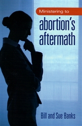 Ministering to Abortion's Aftermath by Bill and Sue Banks