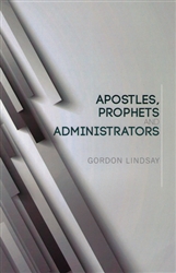 Apostles Prophets and Administrators by Gordon Lindsay