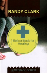 Biblical Basis for Healing by Randy Clark