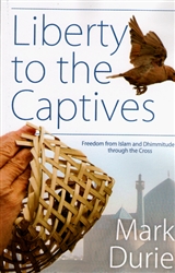 Liberty To The Captives: Freedom from Islam and Dhimmitude Through the Cross by Mark Durie