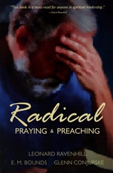 Radical Praying and Preaching by Leonard Ravenhill, E.M. Bounds and Glenn Conjurske