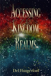 Accessing the Kingdom Realms by Del Hungerford