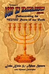 Lost In Translation Volume One: Rediscovering the Hebrew Roots of Our Faith by John Klein and Adam Spears