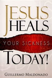 Jesus Heals Your Sickness Today by Guillermo Maldonado