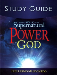 How to Walk in the Supernatural Power of God Study Guide by Guillermo Maldonado