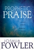 Prophetic Praise by Joshua Fowler