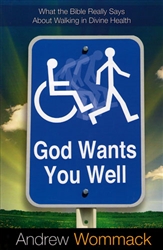 God Wants You Well: What the Bible Really Says About Walking in Divine Health by Andrew Wommack