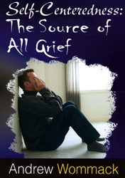 Self-Centeredness: The Source of All Grief by Andrew Wommack