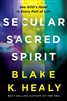 Secular, Sacred, Spirit by Blake Healy