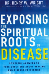 Exposing the Spiritual Roots of Disease by Henry Wright