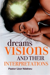 Dreams, Visions and Their Interpretations by Uzor Ndekwu