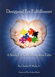 Designed For Fulfillment: A Study of the Redemptive Gifts by Charles Wale Jr