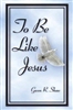 To Be Like Jesus by Gwen Shaw