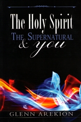 Holy Spirit, the Supernatural, and You by Glenn Arekion