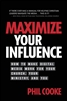 Maximize Your Influence by Phil Cooke