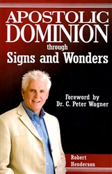 Apostolic Dominion Through Signs And Wonders by Robert Henderson