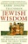 Jewish Wisdom: Ethical, Spiritual, and Historical Lessons from the Great Works and Thinkers