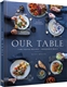 Our Table: Time-Tested Recipes, Memorable Meals