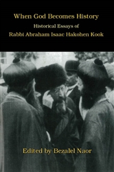 When God Becomes History: Historical Essays of Rabbi Abraham Isaac Hakohen Kook