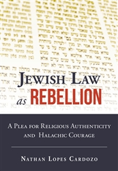 Jewish Law As Rebellion: A Plea for Religious Authenticity and Halachic Courage