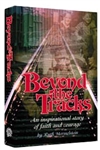 Beyond The Tracks: A survivor's inspirational story of faith and courage