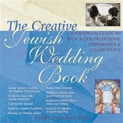 The Creative Jewish Wedding Book: A Guide to Making the Wedding of Your Dreams a Reality