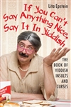 If You Can't Say Anything Nice, Say It in Yiddish: The Book of Yiddish Curses and Insults