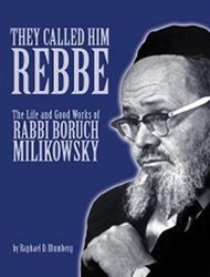 They Called him Rebbe: The Life and Good Works of Rabbi Boruch Milikowsky