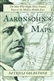 Aaronsohn's Maps: The Untold Story of the Man Who Might Have Created Peace in the Middle East