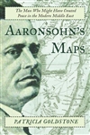 Aaronsohn's Maps: The Untold Story of the Man Who Might Have Created Peace in the Middle East