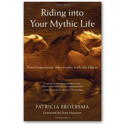 Riding Into Your Mythic Life by Patricia Broersma