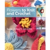 Flowers to Knit and Crochet