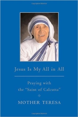 Jesus is My All in All: Praying with the "Saint of Calcutta"