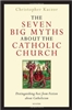 Seven Big Myths about the Catholic Church: Distinguishing Fact from Fiction about Catholicism