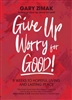 Give Up Worry for Good 8 Weeks of Hopeful Living and Lasting Peace