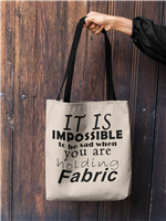 TOTE - It Is Impossible To Be Sad With Enough Fabric