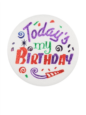 Today's My Birthday Satin Button