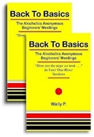 Back to Basics The Alcoholics Anonymous Beginners' Meetings One of the most important recovery books ever written. Discover the sheer simplicity of the early AA program that produced a 50-75% recovery rate. Author Wally P.