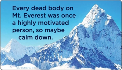 Every dead body on Mt. Everest was once a highly motivated person, so maybe calm down.