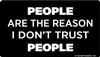 People are the reason I don't trust people