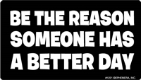 Be the reason someone has a better day