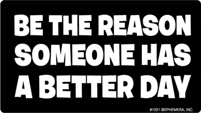 Be the reason someone has a better day