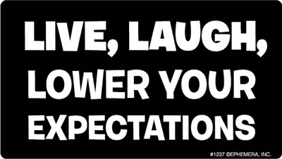 Live, Laugh, Lower Your Expectations