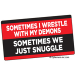 Sometimes I wrestle with my demons. Sometimes we just snuggle.