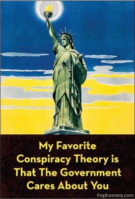 My favorite Conspiracy Theory is that the government cares about you.