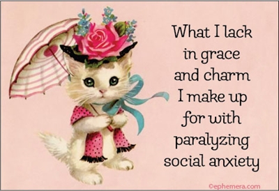 What I lack in grace and charm, I make up for with paralyzing social anxiety.