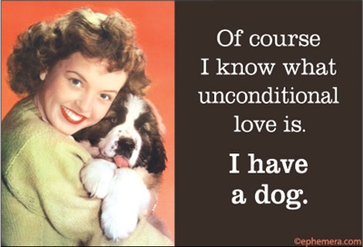 Of course I know what unconditional love is. I have a dog.