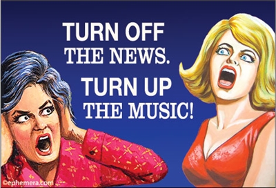 TURN OFF THE NEWS, TURN UP THE MUSIC!