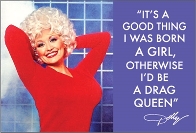 "It's a good thing I was born a girl, otherwise I'd be a drag queen."