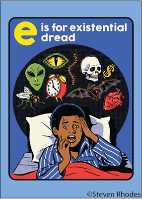 E is for existential dread.